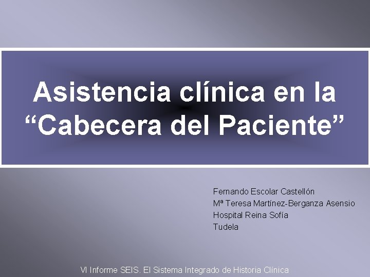 Asistencia clínica en la “Cabecera del Paciente” Fernando Escolar Castellón Mª Teresa Martínez-Berganza Asensio