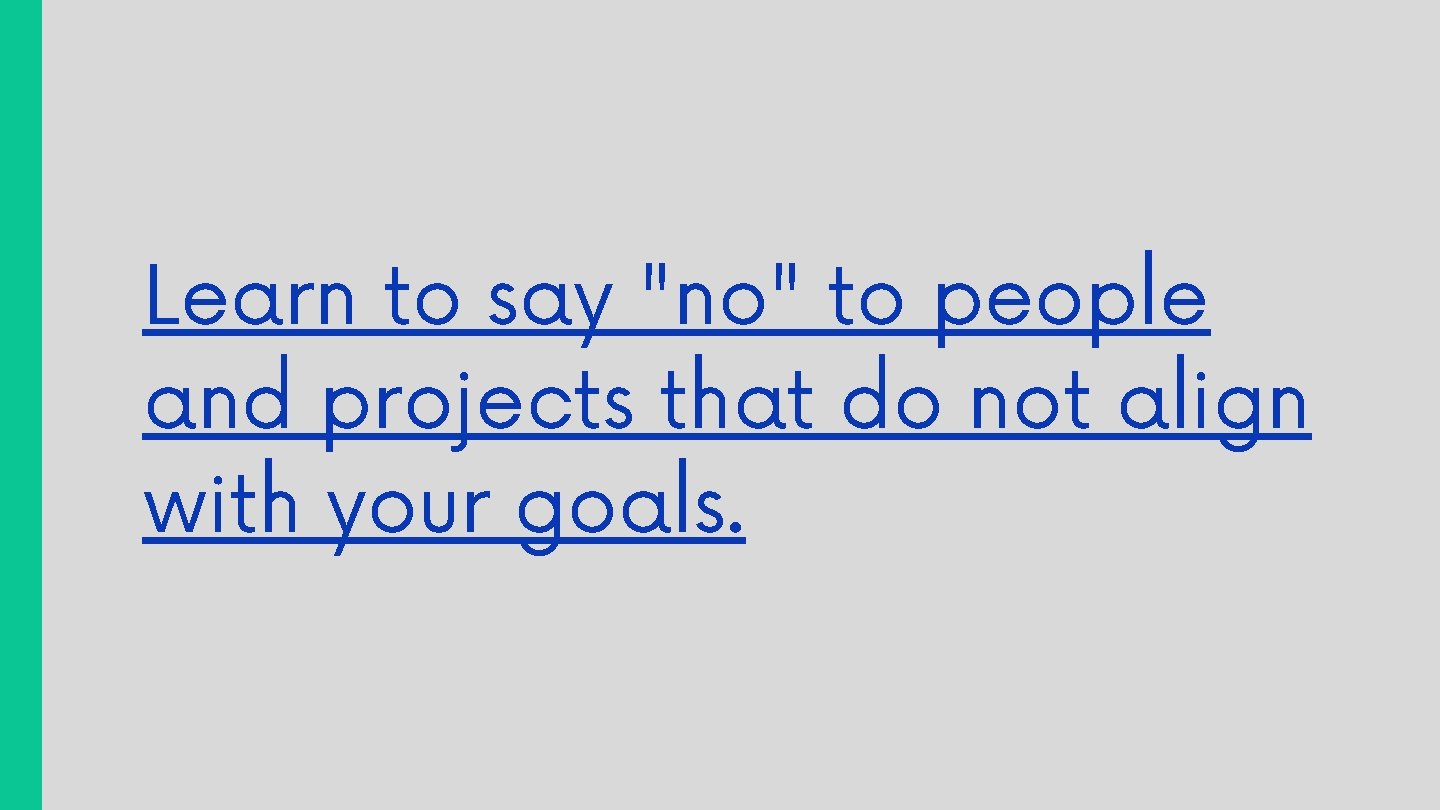 Learn to say "no" to people and projects that do not align with your Learn to say "no" to people and projects that do not align with your