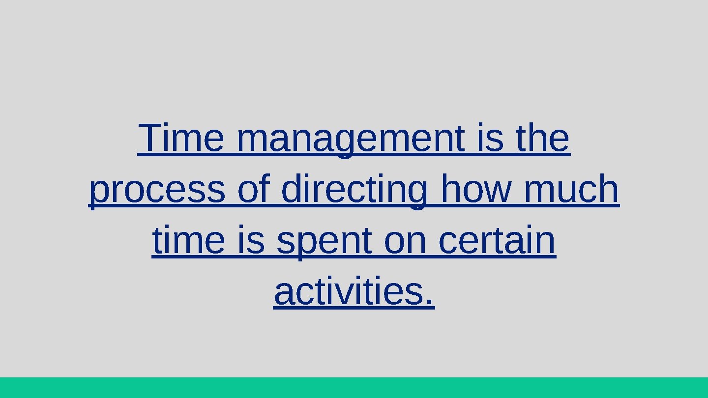 Time management is the process of directing how much time is spent on certain Time management is the process of directing how much time is spent on certain