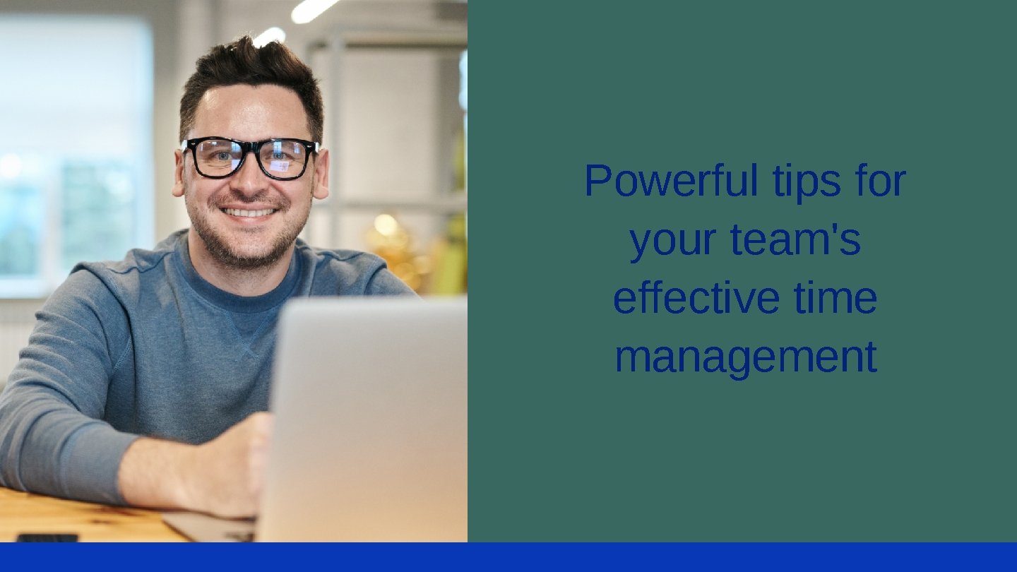 Powerful tips for your team's effective time management Powerful tips for your team's effective time management