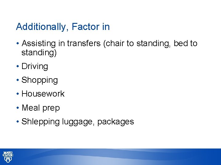 Additionally, Factor in • Assisting in transfers (chair to standing, bed to standing) •