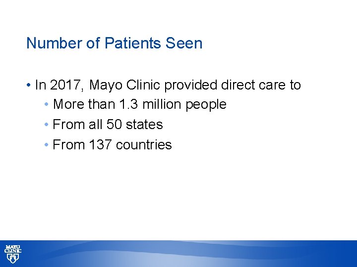 Number of Patients Seen • In 2017, Mayo Clinic provided direct care to •