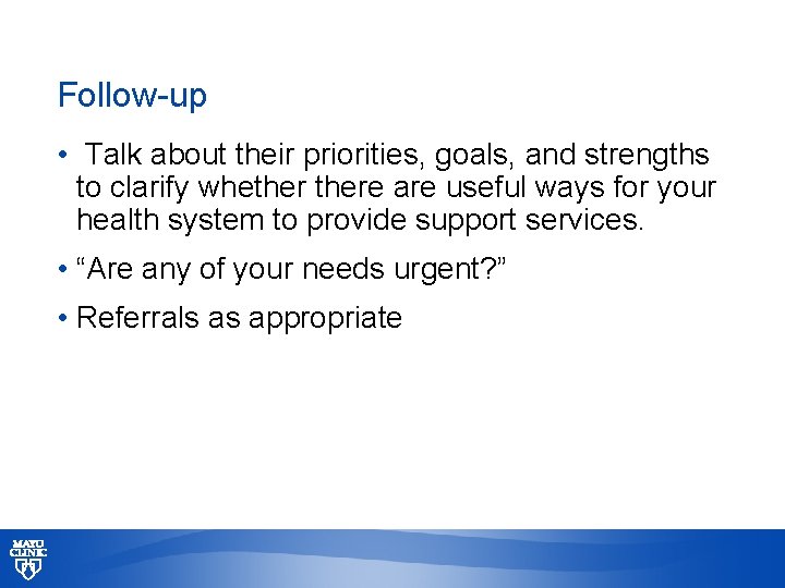 Follow-up • Talk about their priorities, goals, and strengths to clarify whethere are useful