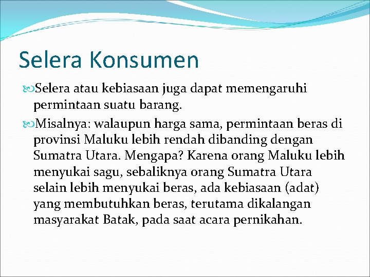 Selera Konsumen Selera atau kebiasaan juga dapat memengaruhi permintaan suatu barang. Misalnya: walaupun harga