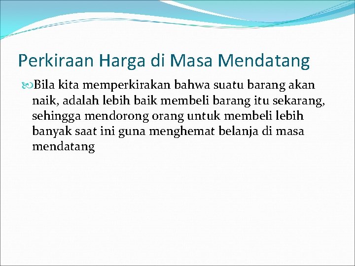 Perkiraan Harga di Masa Mendatang Bila kita memperkirakan bahwa suatu barang akan naik, adalah