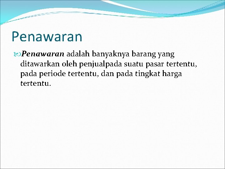 Penawaran adalah banyaknya barang yang ditawarkan oleh penjualpada suatu pasar tertentu, pada periode tertentu,