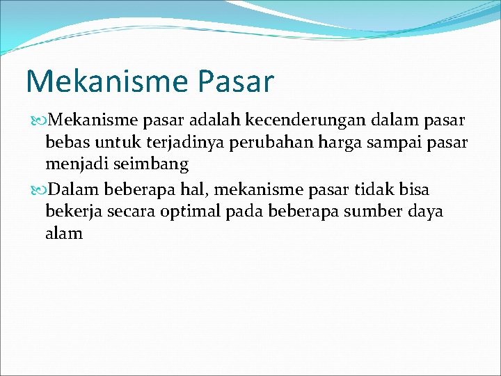 Mekanisme Pasar Mekanisme pasar adalah kecenderungan dalam pasar bebas untuk terjadinya perubahan harga sampai