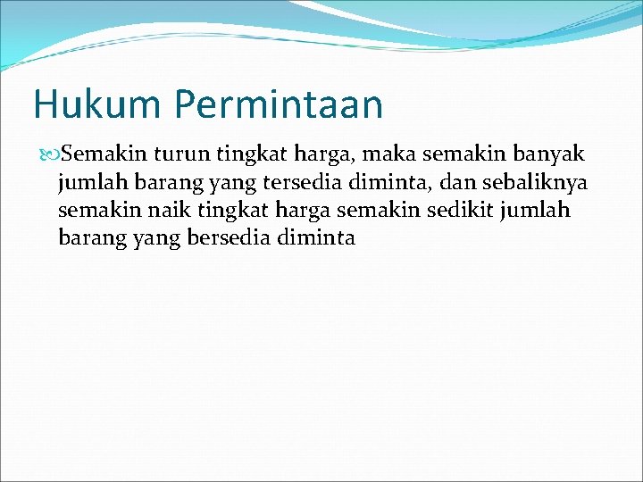 Hukum Permintaan Semakin turun tingkat harga, maka semakin banyak jumlah barang yang tersedia diminta,