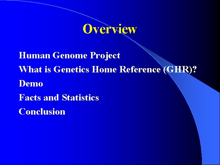 Overview Human Genome Project What is Genetics Home Reference (GHR)? Demo Facts and Statistics