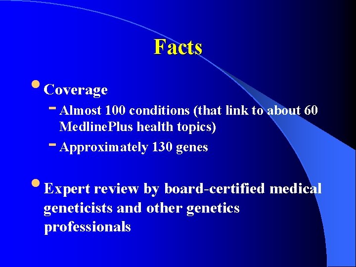 Facts • Coverage - Almost 100 conditions (that link to about 60 Medline. Plus