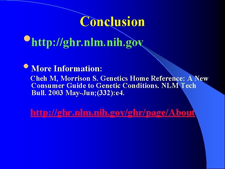 Conclusion • http: //ghr. nlm. nih. gov • More Information: Cheh M, Morrison S.