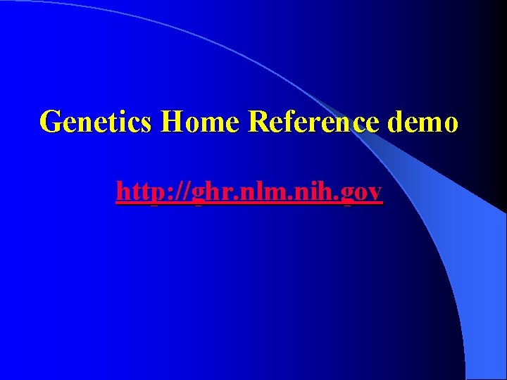 Genetics Home Reference demo http: //ghr. nlm. nih. gov 