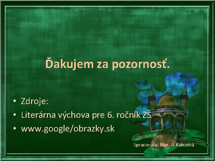 Ďakujem za pozornosť. • Zdroje: • Literárna výchova pre 6. ročník ZŠ • www.