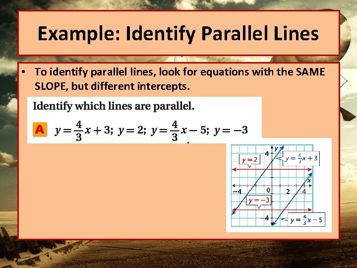 Example: Identify Parallel Lines • To identify parallel lines, look for equations with the