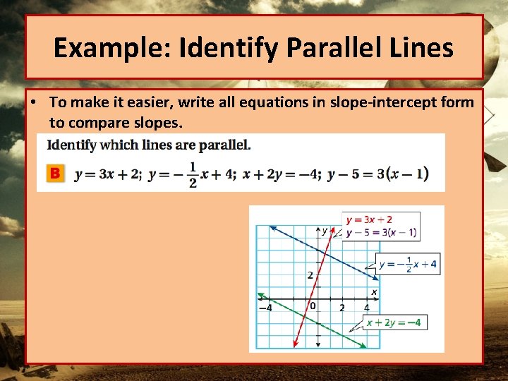 Example: Identify Parallel Lines • To make it easier, write all equations in slope-intercept