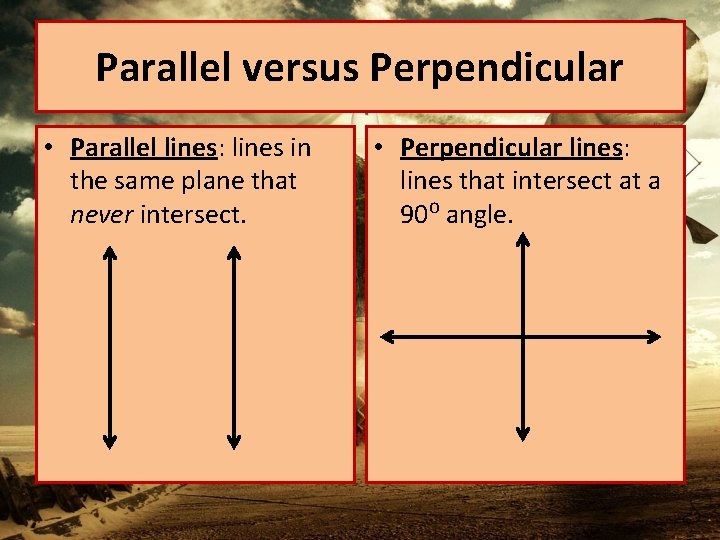 Parallel versus Perpendicular • Parallel lines: lines in the same plane that never intersect.