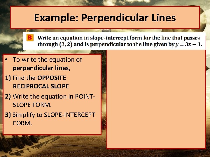 Example: Perpendicular Lines • To write the equation of perpendicular lines, 1) Find the