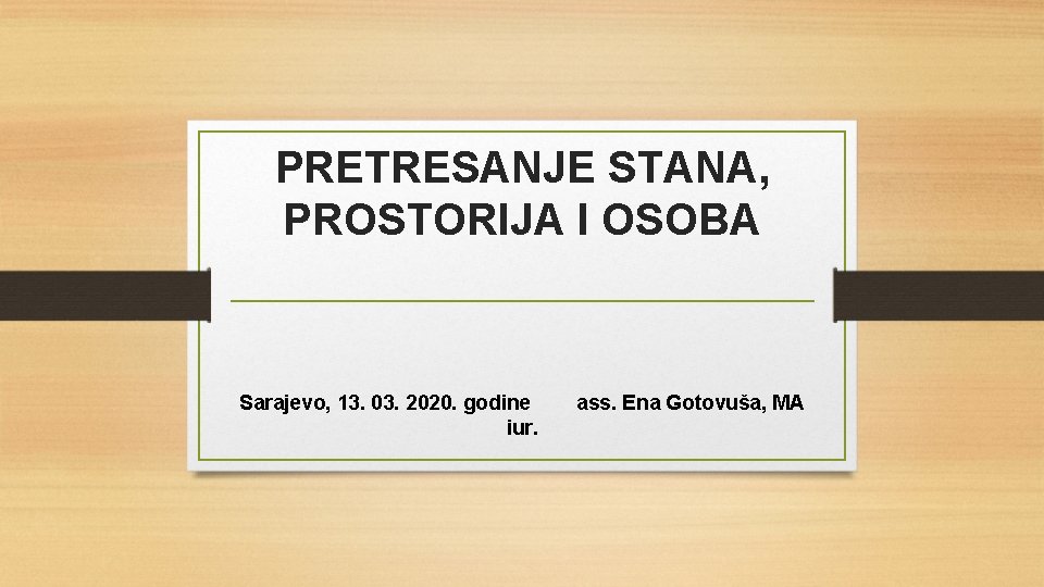 PRETRESANJE STANA, PROSTORIJA I OSOBA Sarajevo, 13. 03. 2020. godine iur. ass. Ena Gotovuša,