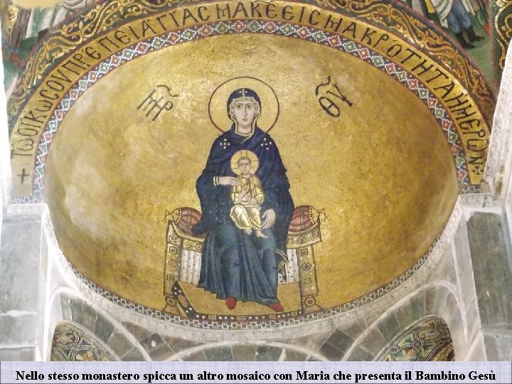 Nello stesso monastero spicca un altro mosaico con Maria che presenta il Bambino Gesù