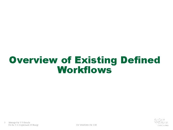 Overview of Existing Defined Workflows 3 Managed by UT-Battelle for the U. S. Department