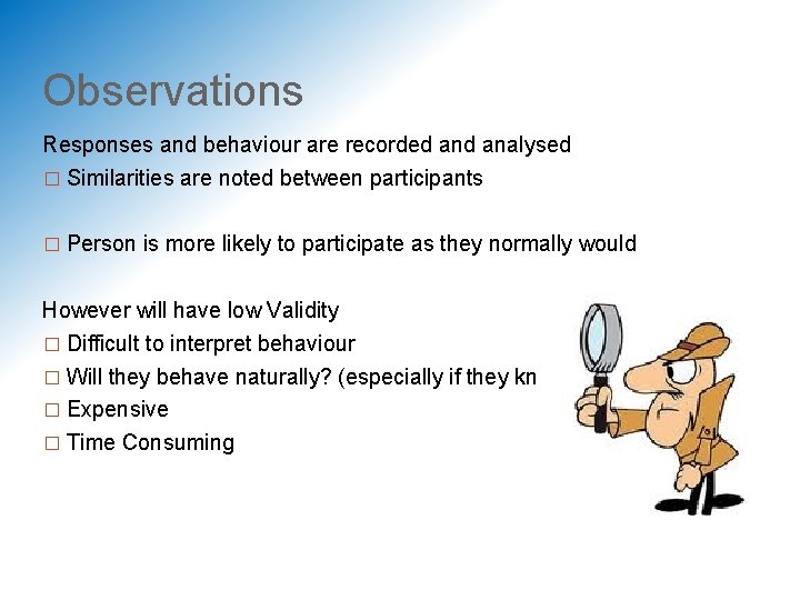 Observations Responses and behaviour are recorded analysed � Similarities are noted between participants �