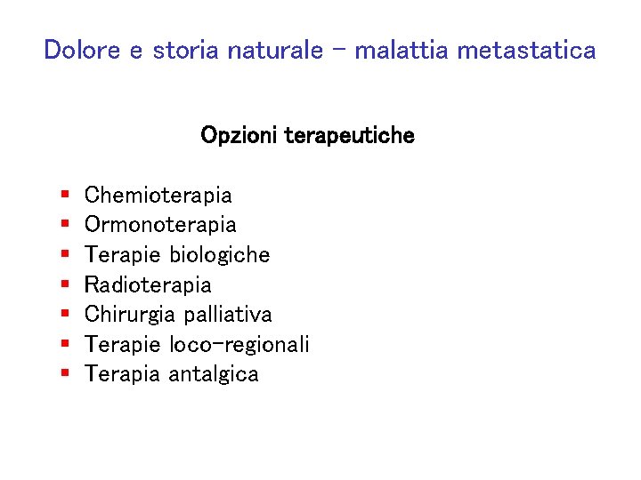 Dolore e storia naturale – malattia metastatica Opzioni terapeutiche § § § § Chemioterapia