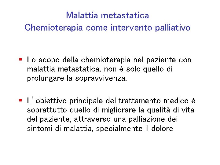 Malattia metastatica Chemioterapia come intervento palliativo § Lo scopo della chemioterapia nel paziente con