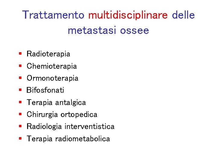 Trattamento multidisciplinare delle metastasi ossee § § § § Radioterapia Chemioterapia Ormonoterapia Bifosfonati Terapia