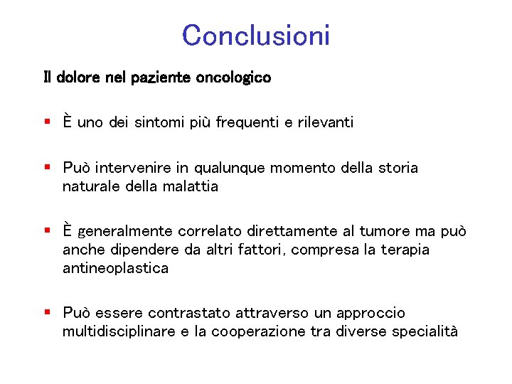 Conclusioni Il dolore nel paziente oncologico § È uno dei sintomi più frequenti e