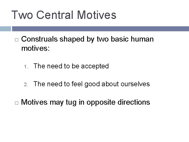 Two Central Motives Construals shaped by two basic human motives: 1. The need to