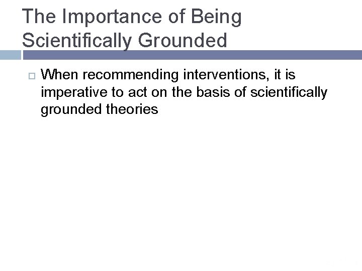 The Importance of Being Scientifically Grounded When recommending interventions, it is imperative to act