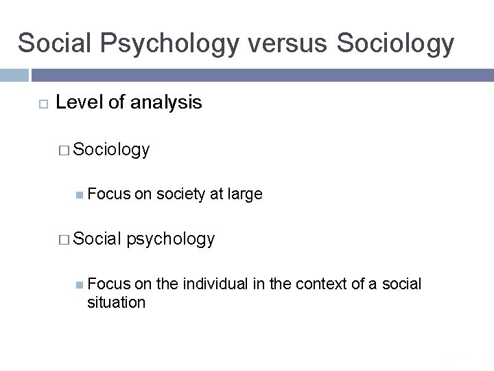 Social Psychology versus Sociology Level of analysis � Sociology Focus � Social on society