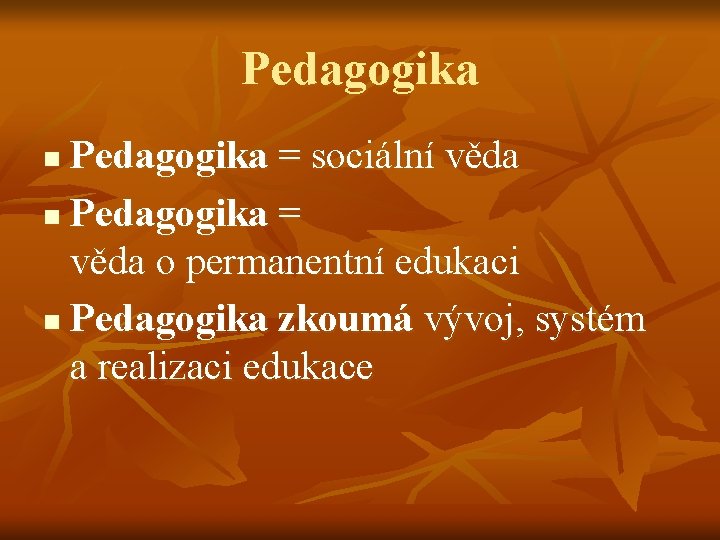 Pedagogika = sociální věda n Pedagogika = věda o permanentní edukaci n Pedagogika zkoumá