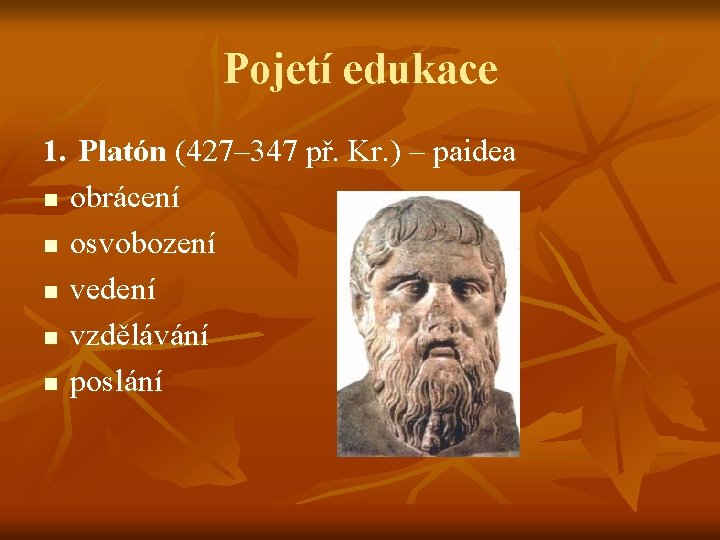 Pojetí edukace 1. Platón (427– 347 př. Kr. ) – paidea n obrácení n