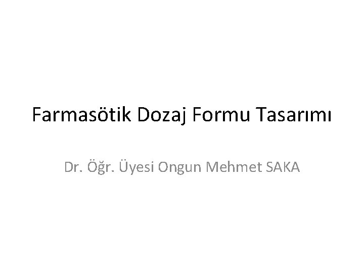 Farmasötik Dozaj Formu Tasarımı Dr. Öğr. Üyesi Ongun Mehmet SAKA 