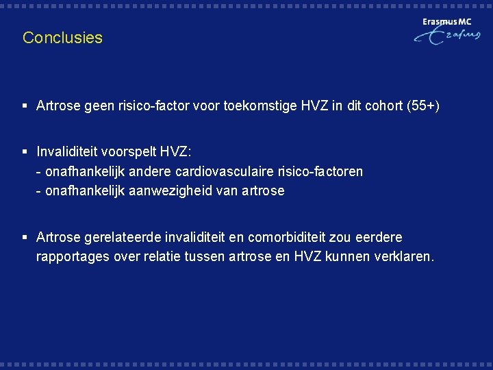 Conclusies § Artrose geen risico-factor voor toekomstige HVZ in dit cohort (55+) § Invaliditeit