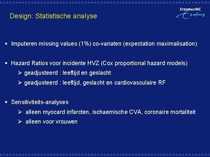 Design: Statistische analyse § Imputeren missing values (1%) co-variaten (expectation maximalisation) § Hazard Ratios