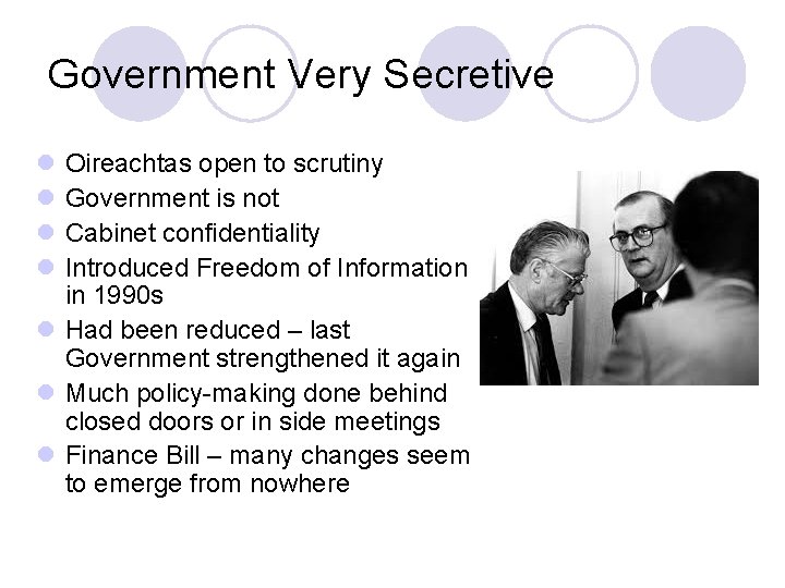 Government Very Secretive l l Oireachtas open to scrutiny Government is not Cabinet confidentiality
