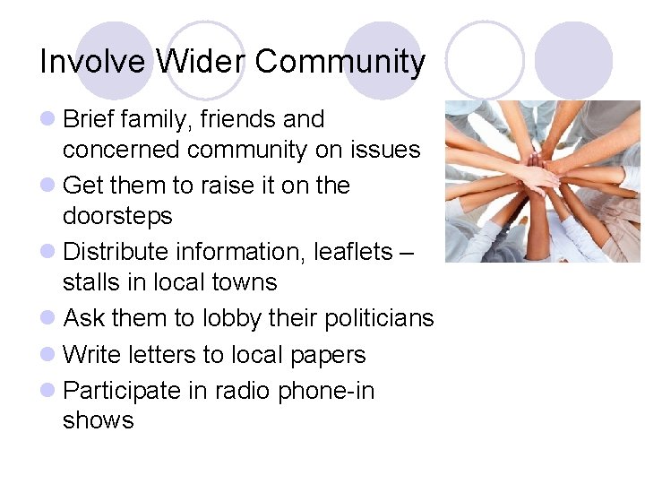 Involve Wider Community l Brief family, friends and concerned community on issues l Get