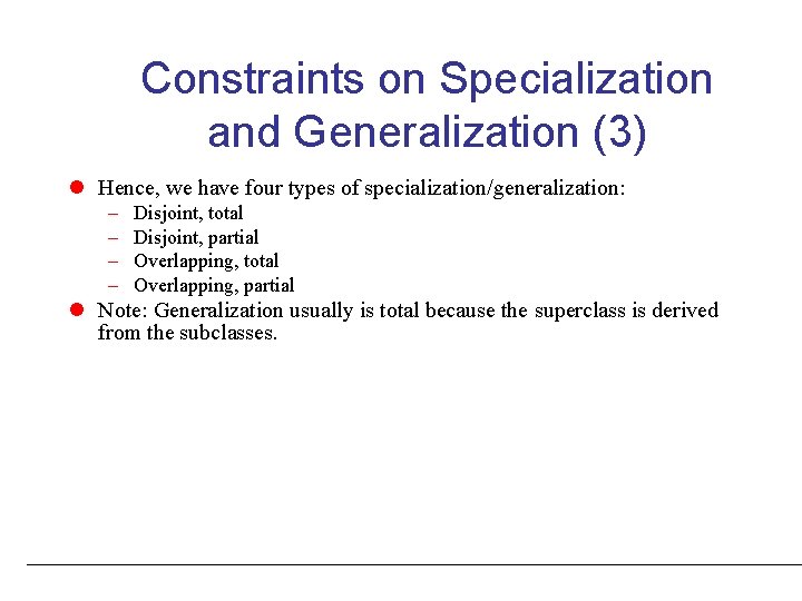 Constraints on Specialization and Generalization (3) l Hence, we have four types of specialization/generalization: Constraints on Specialization and Generalization (3) l Hence, we have four types of specialization/generalization: