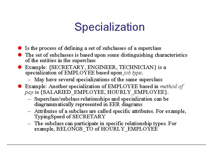Specialization l Is the process of defining a set of subclasses of a superclass Specialization l Is the process of defining a set of subclasses of a superclass