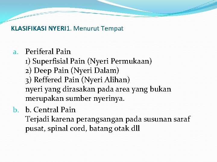 KLASIFIKASI NYERI 1. Menurut Tempat a. Periferal Pain 1) Superfisial Pain (Nyeri Permukaan) 2)