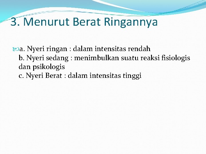 3. Menurut Berat Ringannya a. Nyeri ringan : dalam intensitas rendah b. Nyeri sedang