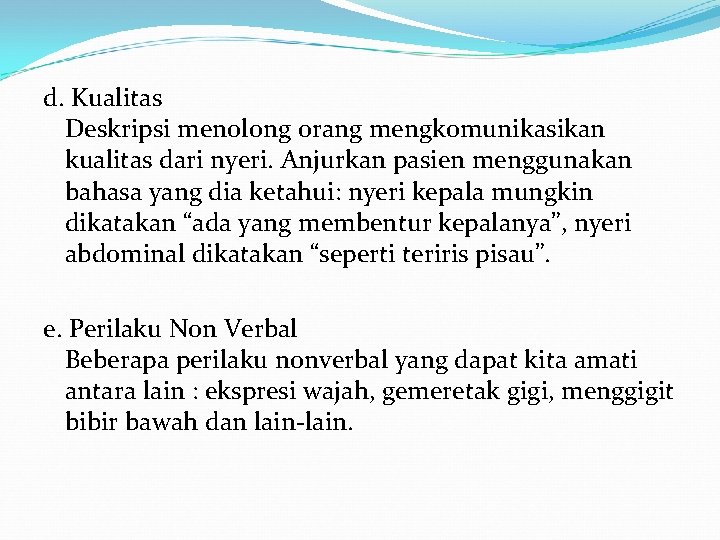 d. Kualitas Deskripsi menolong orang mengkomunikasikan kualitas dari nyeri. Anjurkan pasien menggunakan bahasa yang