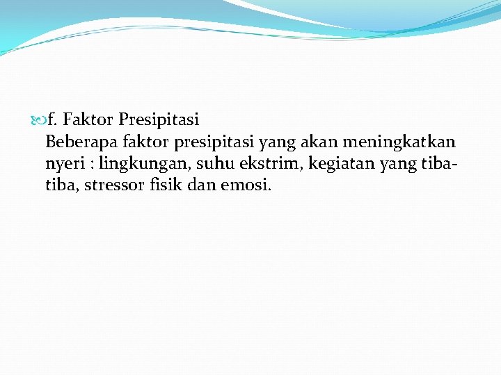  f. Faktor Presipitasi Beberapa faktor presipitasi yang akan meningkatkan nyeri : lingkungan, suhu