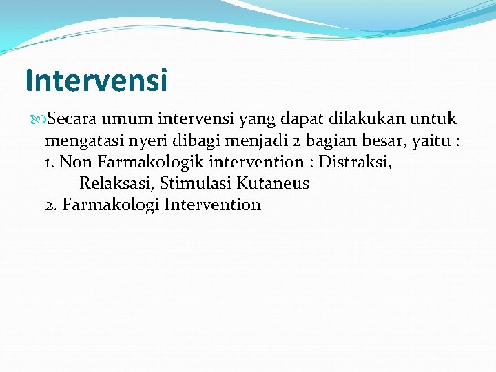 Intervensi Secara umum intervensi yang dapat dilakukan untuk mengatasi nyeri dibagi menjadi 2 bagian