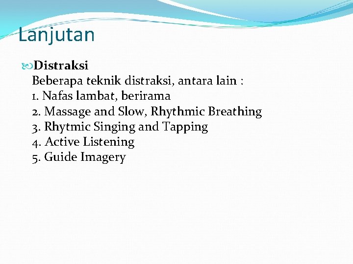 Lanjutan Distraksi Beberapa teknik distraksi, antara lain : 1. Nafas lambat, berirama 2. Massage