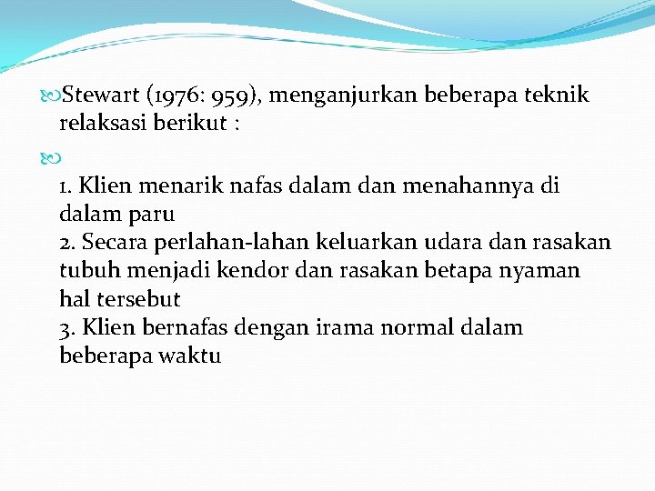  Stewart (1976: 959), menganjurkan beberapa teknik relaksasi berikut : 1. Klien menarik nafas