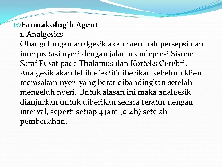  Farmakologik Agent 1. Analgesics Obat golongan analgesik akan merubah persepsi dan interpretasi nyeri