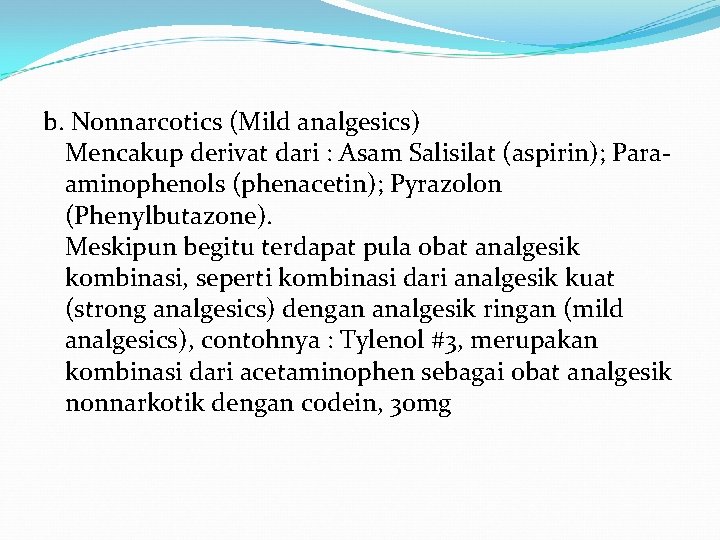 b. Nonnarcotics (Mild analgesics) Mencakup derivat dari : Asam Salisilat (aspirin); Paraaminophenols (phenacetin); Pyrazolon